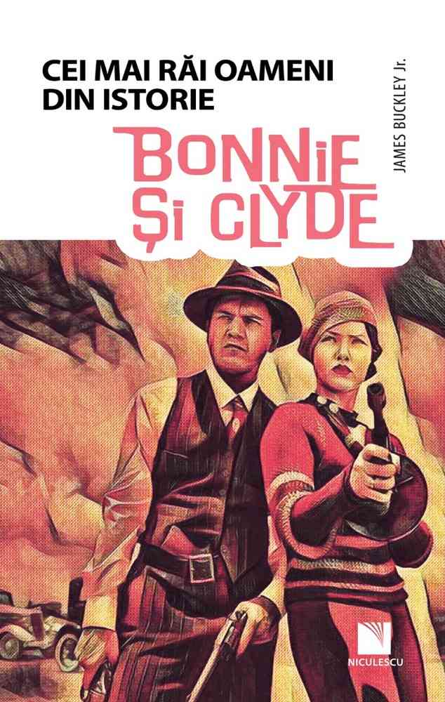 Bonnie și Clyde (Colecția Cei mai răi oameni din istorie) Editura NICULESCU imagine noua