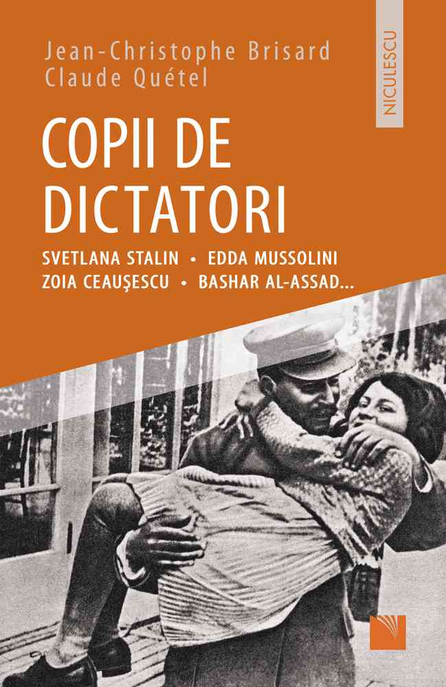 Copii de dictatori: Svetlana Stalin, Edda Mussolini, Zoia Ceauşescu, Bashar Al-Assad … Editura NICULESCU imagine noua