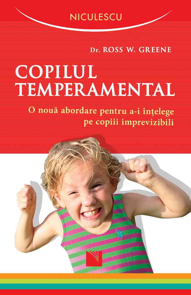 Copilul temperamental. O nouă abordare pentru a-i înţelege pe copiii imprevizibili