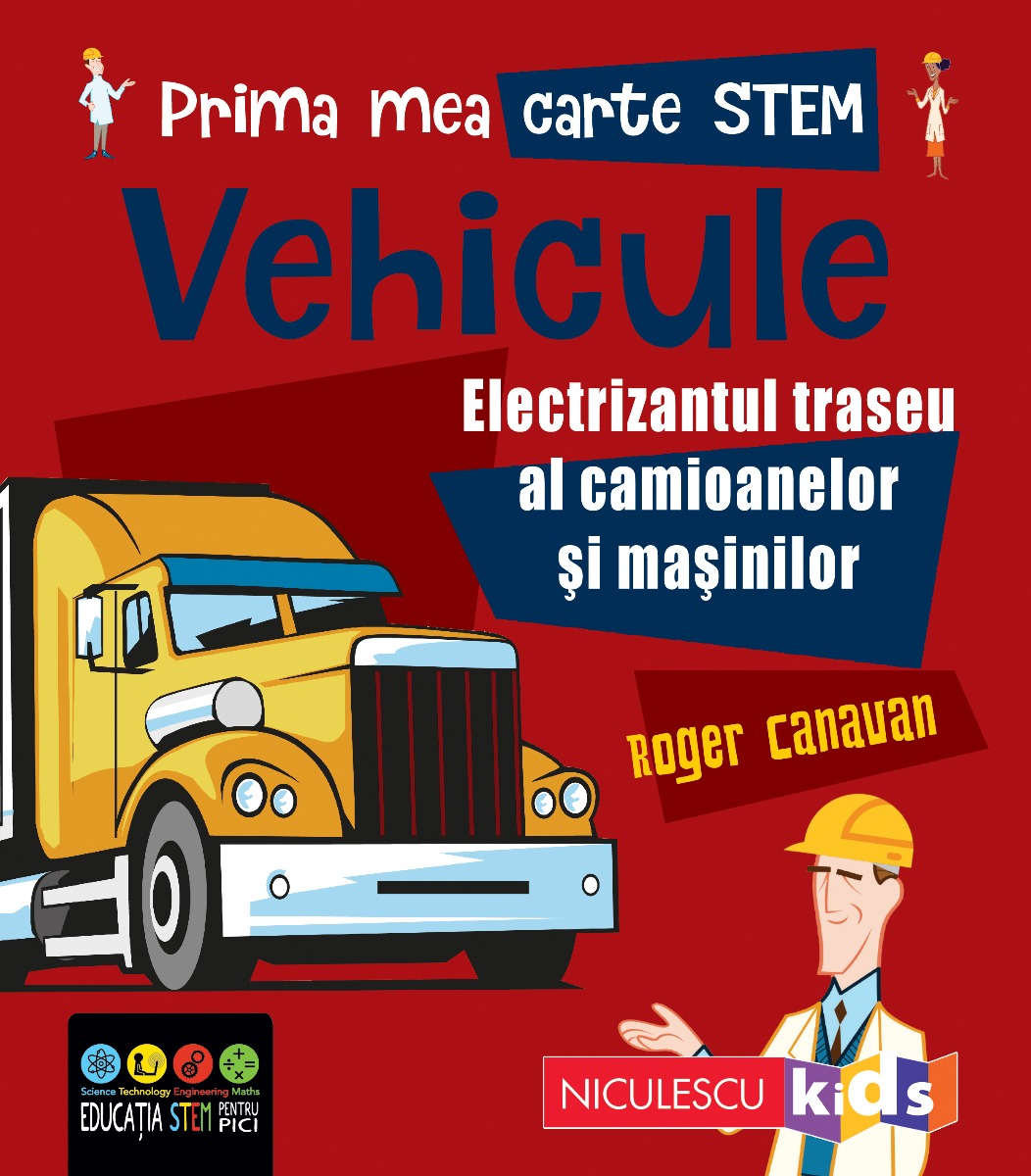 Prima mea carte STEM: VEHICULE. Electrizantul traseu al camioanelor și mașinilor Editura NICULESCU imagine noua