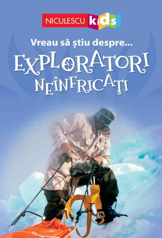 Vreau să ştiu despre… Exploratori Neînfricaţi Editura NICULESCU imagine noua