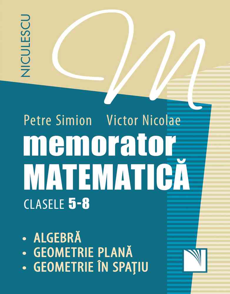 Memorator. Matematică pentru clasele 5-8. Algebră. Geometrie plană. Geometrie în spaţiu. Editura NICULESCU imagine noua
