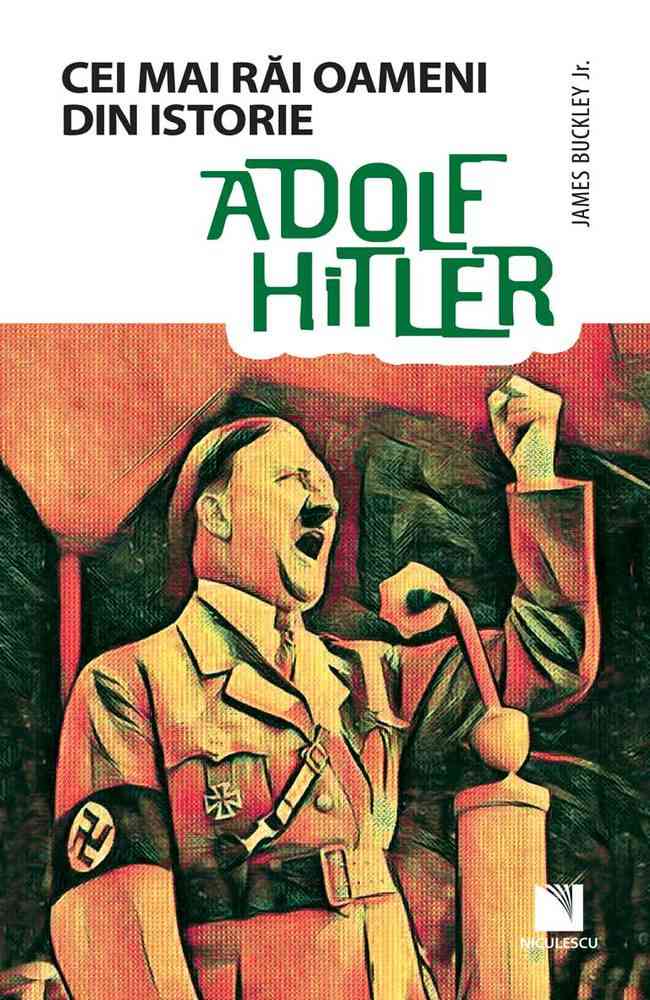 Adolf Hitler (Colecția Cei mai răi oameni din istorie) Editura NICULESCU imagine noua