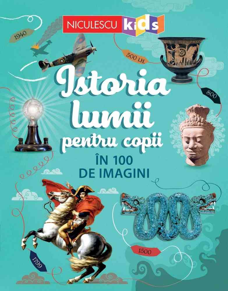Istoria lumii pentru copii în 100 de imagini Editura NICULESCU imagine noua