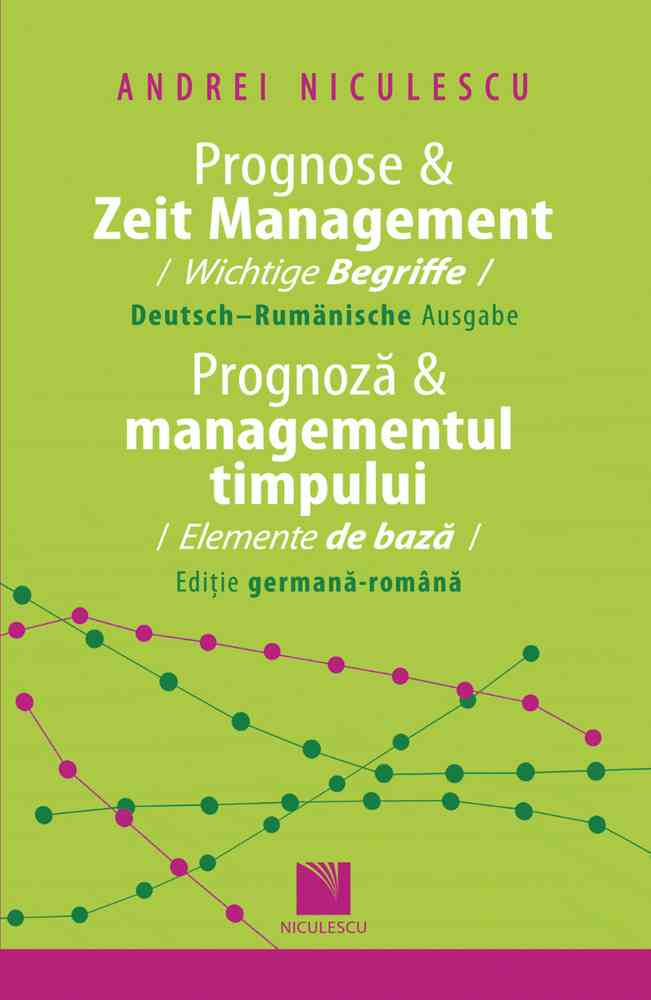 Prognose & Zeit Management. Wichtige Begriffe (Deutsch-Rumanische Ausgabe) / Prognoza & Managementul timpului. Elemente de bază (Ediţie germană-română) niculescu.ro imagine noua