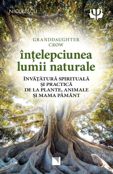 Înțelepciunea lumii naturale. Învățătură spirituală și practică de la plante, animale și Mama Pământ