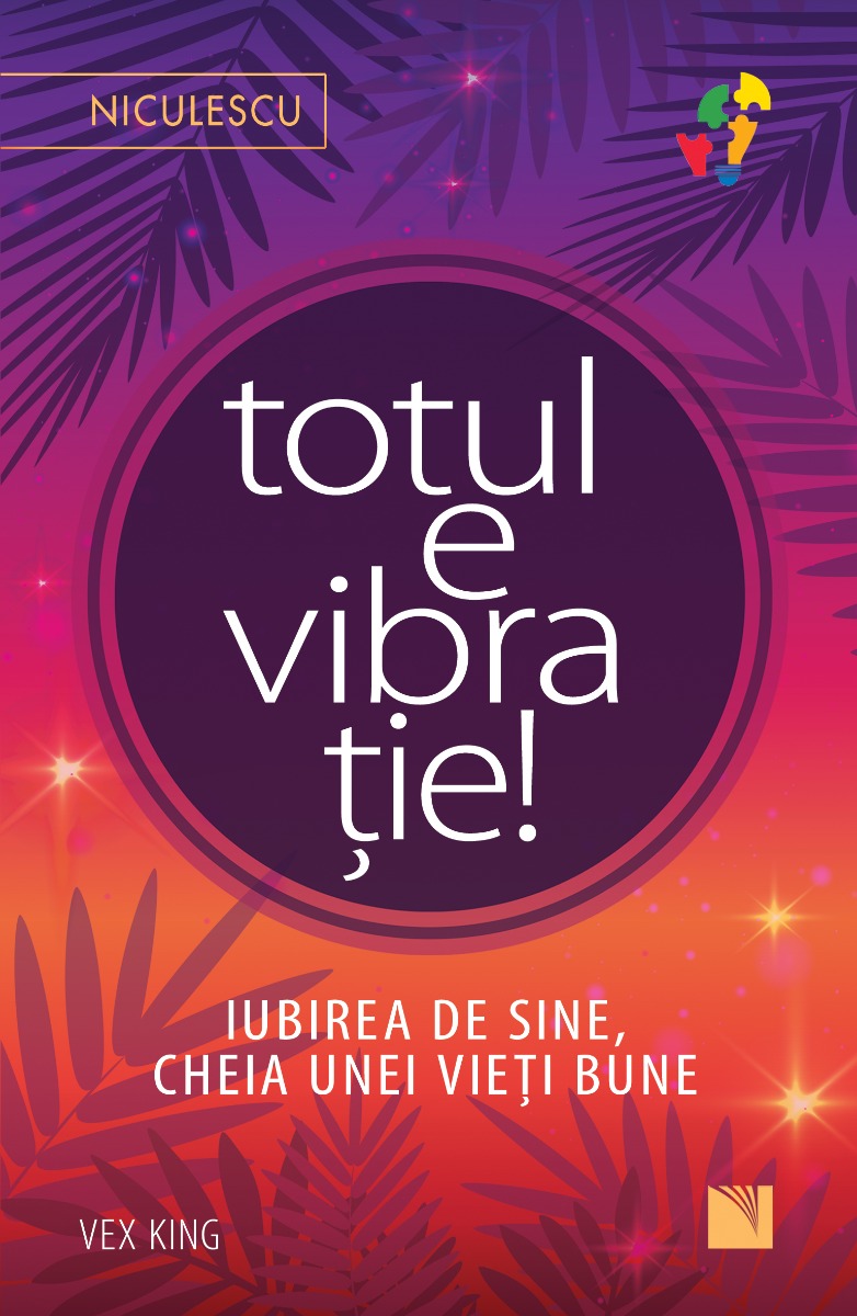 Totul e vibrație! Iubirea de sine, cheia unei vieți bune.