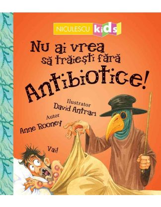 Nu ai vrea să trăieşti fără ANTIBIOTICE!