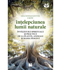 Înțelepciunea lumii naturale. Învățătură spirituală și practică de la plante, animale și Mama Pământ 