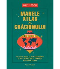 Marele atlas al Crăciunului. Cele mai vesele, mai savuroase  și mai neobișnuite tradiții din toată lumea