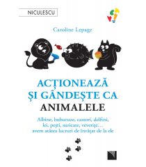 Acţionează şi gândeşte ca animalele. Albine, buburuze, castori, delfini, lei, peşti, suricate, veverițe... avem atâtea lucruri de învăţat de la ele