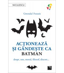 Acţionează şi gândeşte ca BATMAN. Drept, zen, moral, filozof, discret...