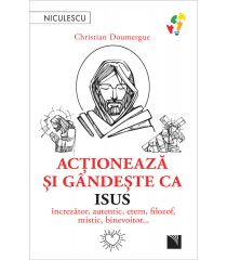 Acţionează şi gândeşte ca Isus. Încrezător, autentic, etern, filozof, mistic, binevoitor…