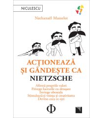 Acţionează şi gândeşte ca Nietzsche. Afirmă propriile valori, priveşte lucrurile cu detaşare, învinge oboseala, stimulează-ţi voinţa şi creativitatea, devino ceea ce eşti