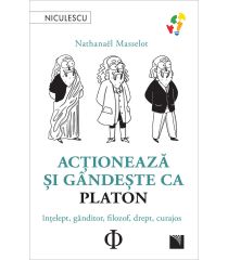 Acţionează şi gândeşte ca PLATON. Înţelept, gânditor, filozof, drept, curajos