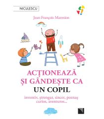 Acţionează şi gândeşte ca un copil. Inventiv, ştrengar, sincer, poznaş, curios, aventuros…