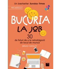 Bucuria la job. 30 de feluri de a te reîndrăgosti de locul de muncă