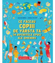 Ce făceau copiii de vârsta ta în diferitele epoci ale omenirii