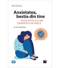 Anxietatea, bestia din tine. Viața într-o lume dominată de frică 