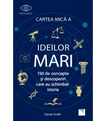 Cartea mică a ideilor mari. 150 de concepte și descoperiri care au schimbat istoria.