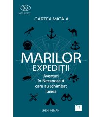 Cartea mică a marilor expediții. Aventuri in Necunoscut care au schimbat lumea