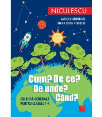 Cum? De ce? De unde? Când? Cultură generală pentru clasele 1-4 