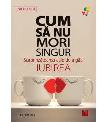 Cum să nu mori singur.  Surprinzătoarea cale de a găsi iubirea.