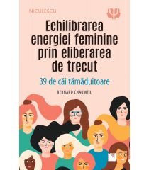 Echilibrarea energiei feminine prin eliberarea de trecut. 39 de căi tămăduitoare.