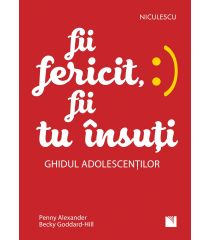 Fii fericit, fii tu însuți. Ghidul adolescenților