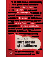 Între adevăr și mistificare. Călătoria unui reporter de investigații  în lumea știrilor false și a teoriilor conspirației. 