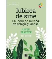 Iubirea de sine. La locul de muncă, în relaţii şi acasă. Lecţii practice