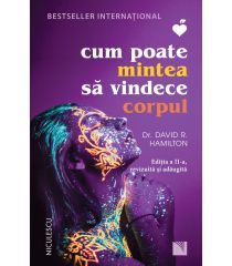 Cum poate mintea să vindece corpul (Ediţia a II-a, revizuită şi adăugită)