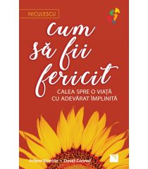 Cum să fii fericit. Calea spre o viaţă cu adevărat împlinită
