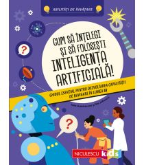 Cum să înţelegi şi să foloseşti inteligenţa artificială! Ghidul esenţial pentru dezvoltarea capacităţii de navigare în lumea IA. Abilităţi de învăţare