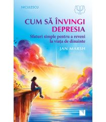 Cum să învingi depresia. Sfaturi simple pentru a reveni la viaţa de dinainte