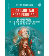 Drumul tău spre echilibru. ENDOMETRIOZA: cum să îţi înţelegi corpul, să reduci simptomele şi să îţi recapeţi calitatea vieţii