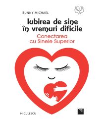 Iubirea de sine în vremuri dificile. Conectarea cu Sinele Superior