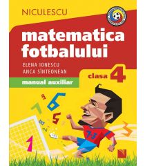 Matematica fotbalului. Manual auxiliar clasa a IV-a. Probleme şi exerciţii din lumea fotbalului pentru băieţi şi fete