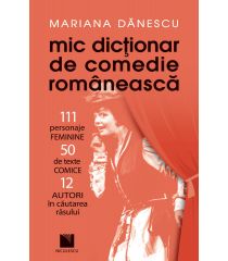 Mic dicţionar de comedie românească: 111 personaje FEMININE, 50 de texte COMICE, 12 AUTORI în căutarea râsului