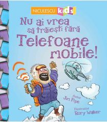 Nu ai vrea să trăieşti fără TELEFOANE MOBILE!