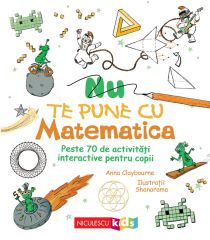 Nu te pune cu matematica. Peste 70 de activităţi interactive pentru copii