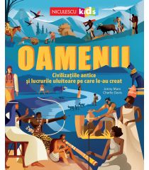 Oamenii. Civilizaţiile antice şi lucrurile uluitoare pe care le-au creat