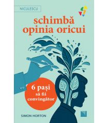 Schimbă opinia oricui. 6 paşi să fii convingător