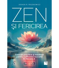 Zen şi fericirea. Exerciţii practice şi meditaţii pentru cultivarea bucuriei în fiecare zi