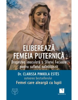 Eliberează femeia puternică. Dragostea imaculată a Sfintei Fecioare pentru sufletul neîmblânzit