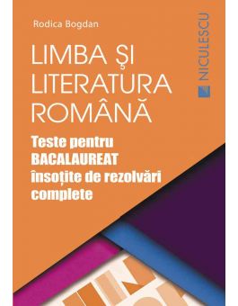 Limba Si Literatura Romană Teste Pentru Bacalaureat Insoţite De Rezolvări Complete