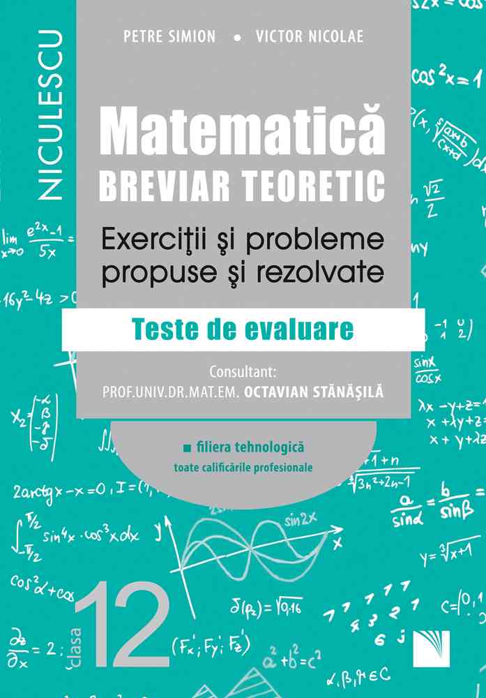 Matematică, clasa a XII-a. Breviar teoretic. Exerciţii şi probleme propuse şi rezolvate. Filiera tehnologică, toate calificările profesionale